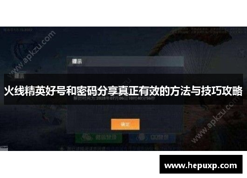 火线精英好号和密码分享真正有效的方法与技巧攻略 火线精英好号和密码分享真正有效的方法与技巧攻略